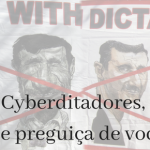 Cyberditadores – que preguiça de vocês!