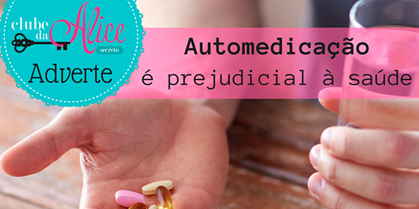 O Clube da Alice adverte: a automedicação é prejudicial à saúde.