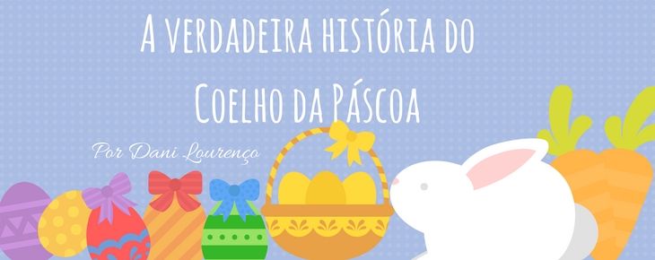 A verdadeira história do Coelhinho da Páscoa