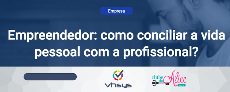 Empreendedor: como conciliar a vida pessoal com a profissional?