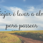 Viajar é levar a alma para passear