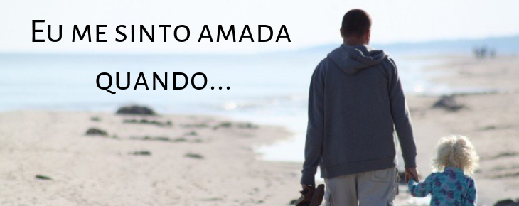 Eu me sinto amada quando… Eu me sinto amada quando…