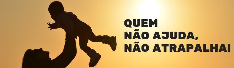 Quem não ajuda, não atrapalha! Quem não ajuda, não atrapalha!